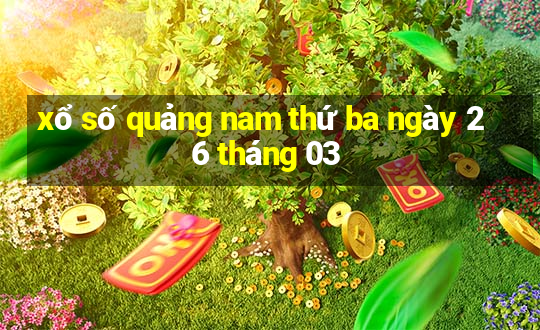 xổ số quảng nam thứ ba ngày 26 tháng 03