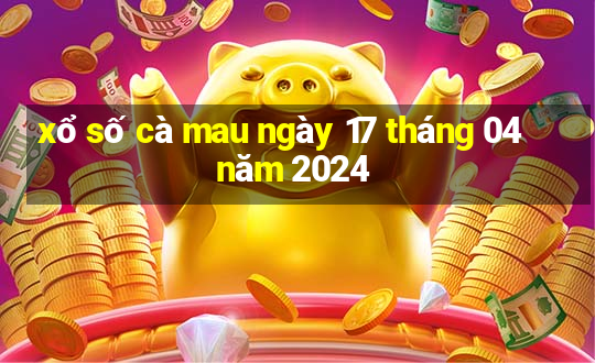 xổ số cà mau ngày 17 tháng 04 năm 2024