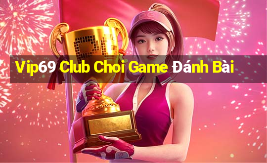 Vip69 Club Choi Game Đánh Bài