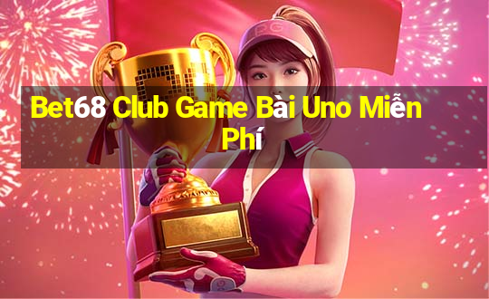 Bet68 Club Game Bài Uno Miễn Phí