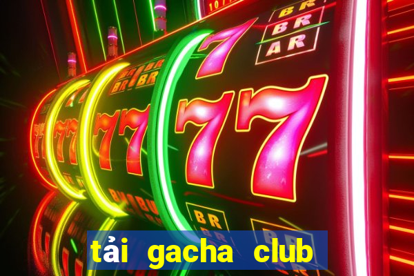 tải gacha club miễn phí pc