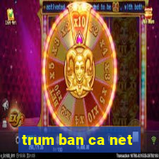 trum ban ca net