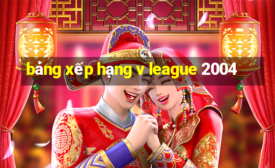 bảng xếp hạng v league 2004