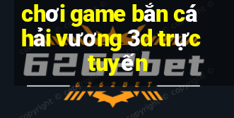 chơi game bắn cá hải vương 3d trực tuyến