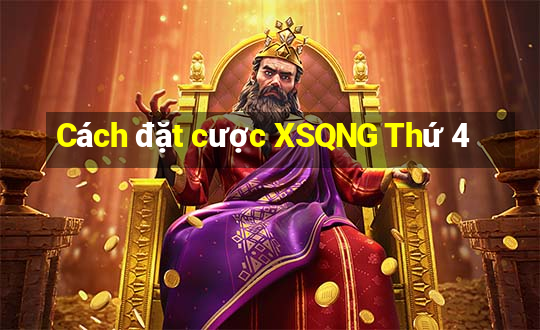 Cách đặt cược XSQNG Thứ 4