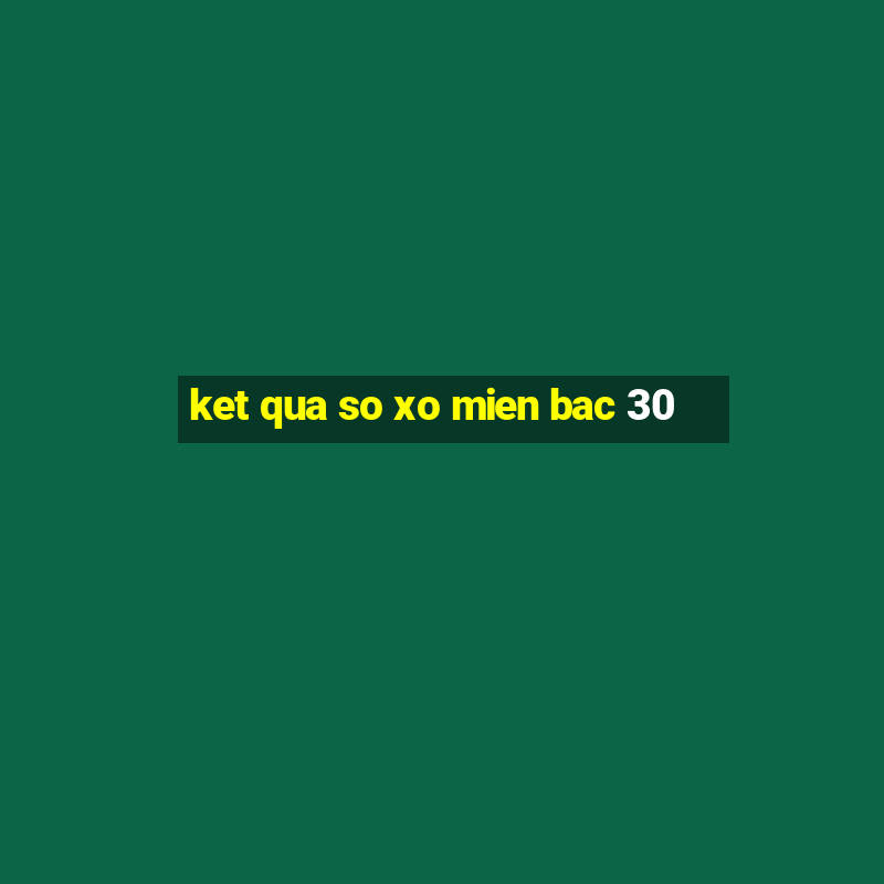 ket qua so xo mien bac 30