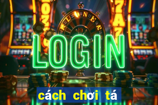 cách chơi tá lả bịp