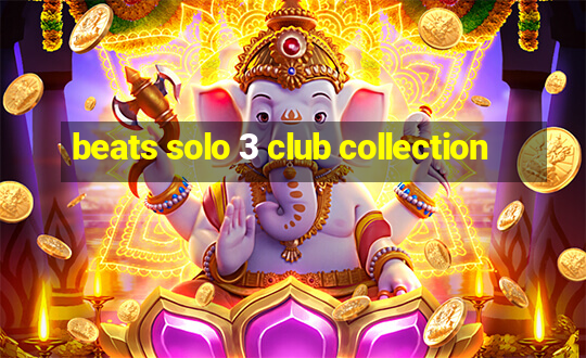 beats solo 3 club collection