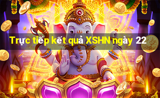 Trực tiếp kết quả XSHN ngày 22