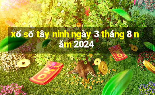 xổ số tây ninh ngày 3 tháng 8 năm 2024