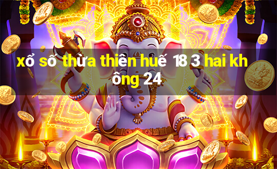 xổ số thừa thiên huế 18 3 hai không 24