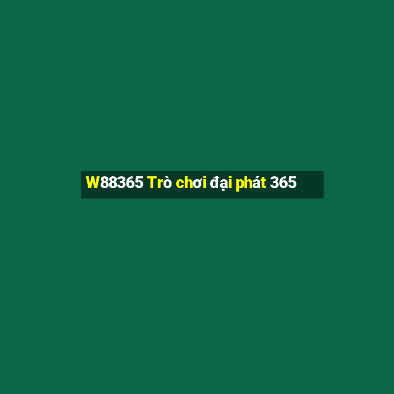 W88365 Trò chơi đại phát 365