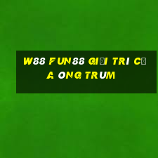 W88 Fun88 giải trí của ông trùm