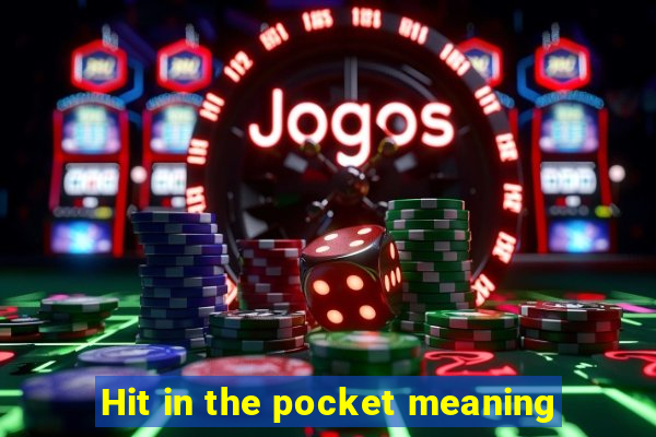 Hit in the pocket meaning