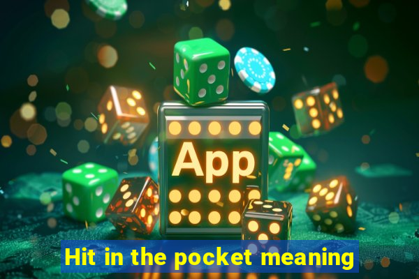 Hit in the pocket meaning