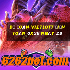 Dự Đoán vietlott Điện Toán 6x36 ngày 28