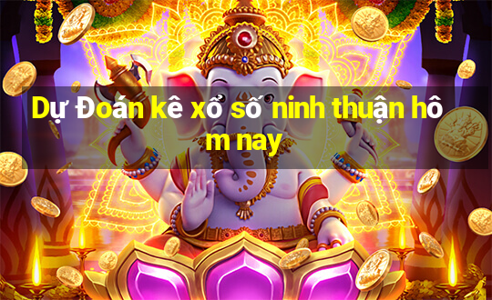 Dự Đoán kê xổ số ninh thuận hôm nay