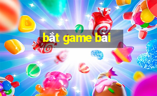 bắt game bài