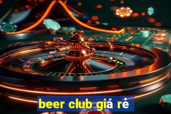 beer club giá rẻ