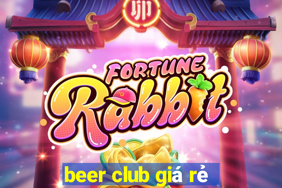 beer club giá rẻ