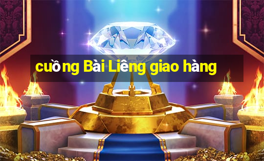 cuồng Bài Liêng giao hàng