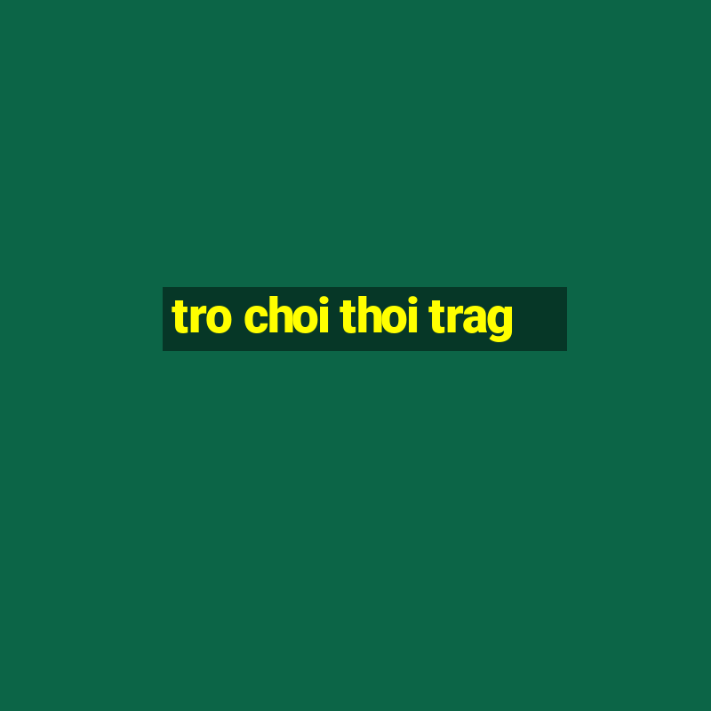 tro choi thoi trag