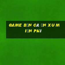 game ban ca an xu mien phi