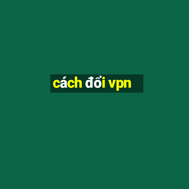 cách đổi vpn