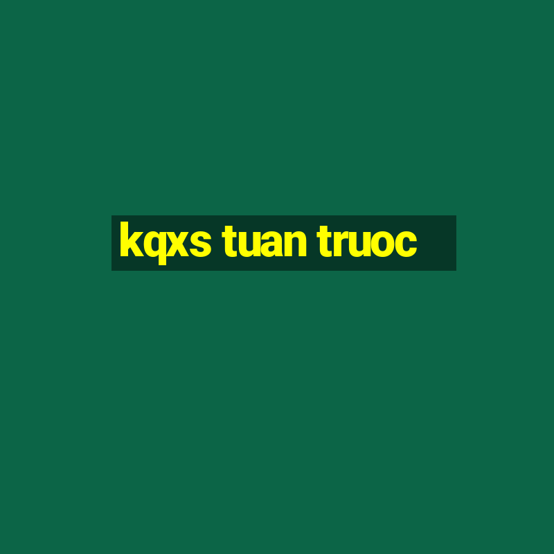 kqxs tuan truoc