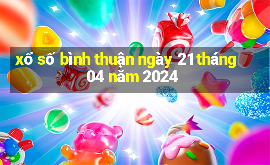 xổ số bình thuận ngày 21 tháng 04 năm 2024