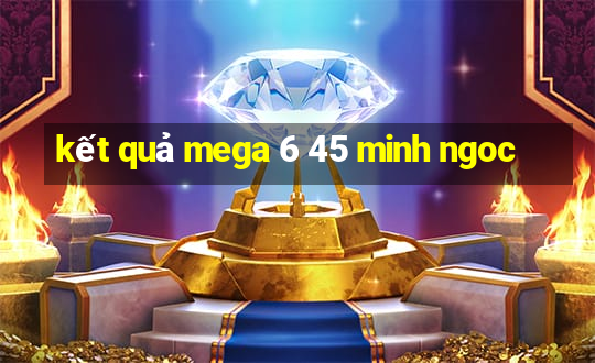 kết quả mega 6 45 minh ngoc