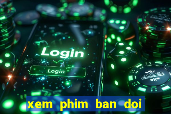 xem phim ban doi tap 20