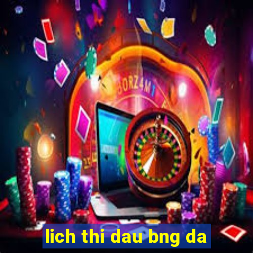 lich thi dau bng da