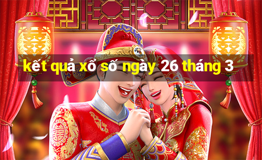 kết quả xổ số ngày 26 tháng 3