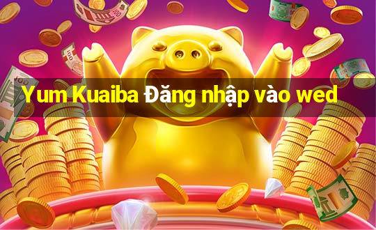 Yum Kuaiba Đăng nhập vào wed