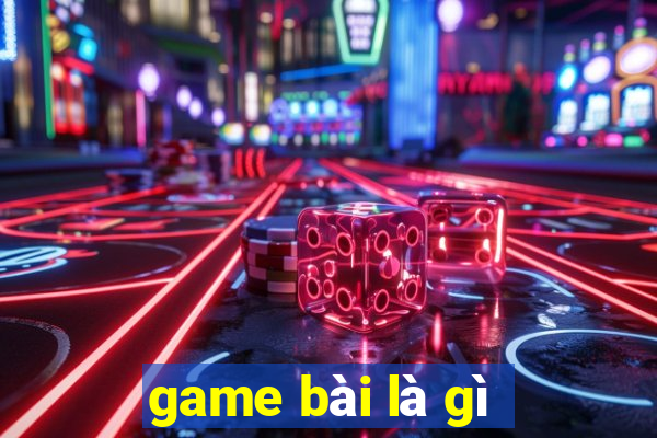 game bài là gì