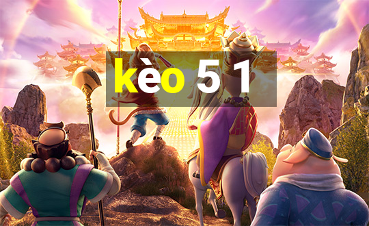 kèo 5 1