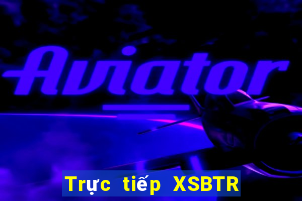 Trực tiếp XSBTR ngày 12