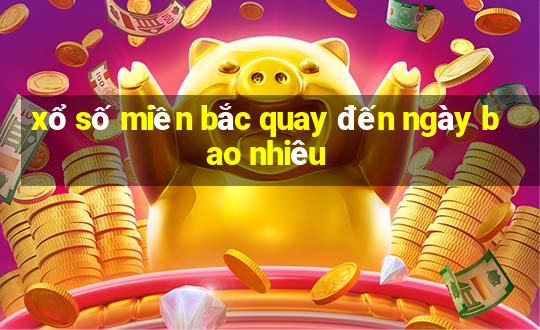 xổ số miền bắc quay đến ngày bao nhiêu