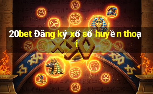 20bet Đăng ký xổ số huyền thoại