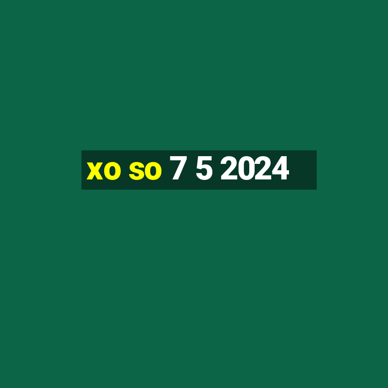 xo so 7 5 2024