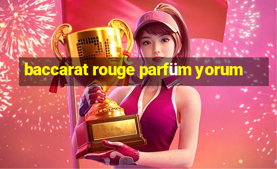 baccarat rouge parfüm yorum