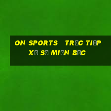 on sports   trực tiếp xổ số miền bắc