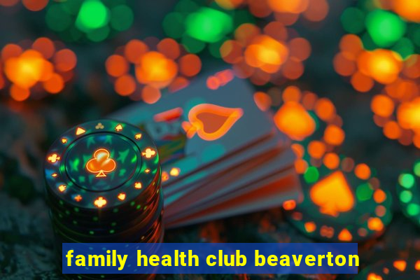 family health club beaverton