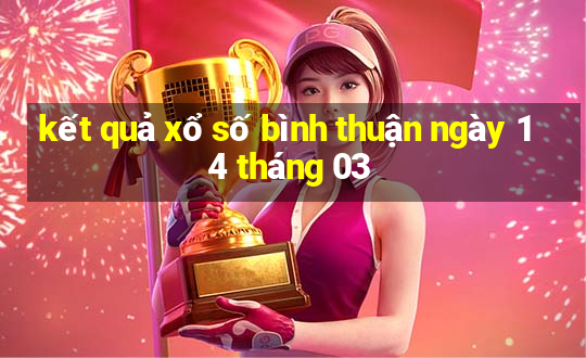 kết quả xổ số bình thuận ngày 14 tháng 03