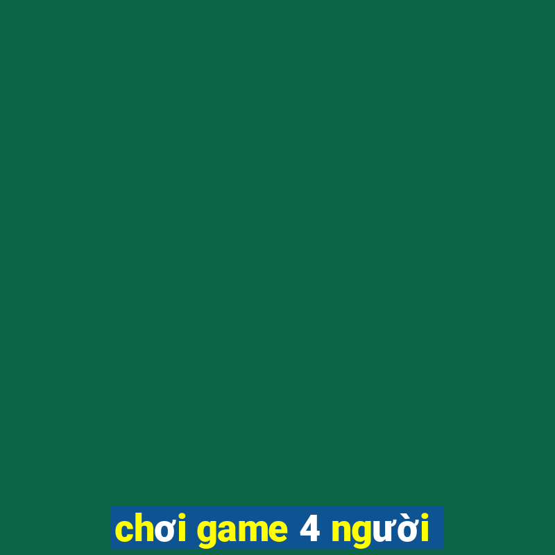 chơi game 4 người