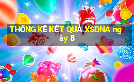 THỐNG KÊ KẾT QUẢ XSDNA ngày 8