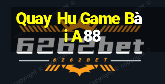 Quay Hu Game Bài A88