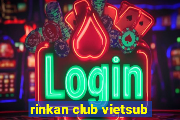 rinkan club vietsub