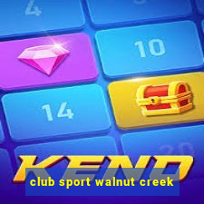 club sport walnut creek